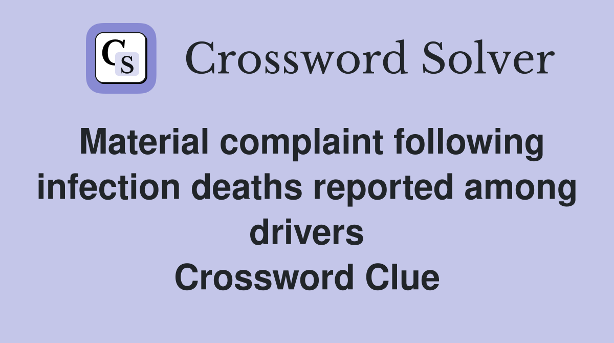 Material complaint following infection deaths reported among drivers Crossword Clue