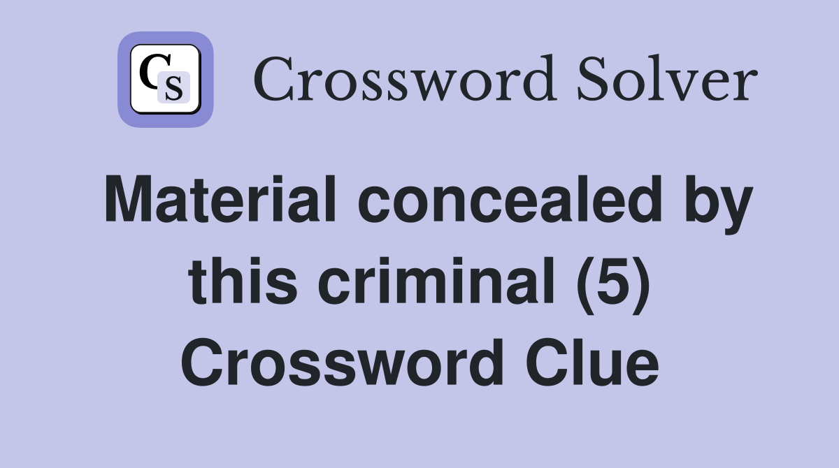 Material concealed by this criminal (5) Crossword Clue