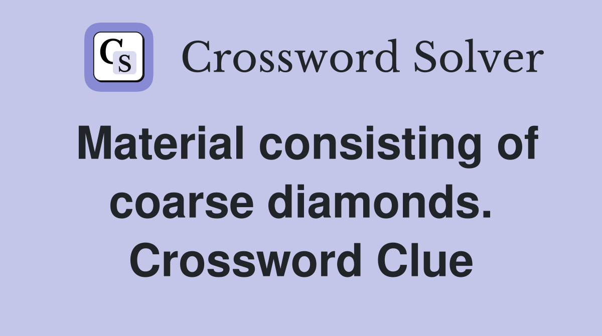 Material consisting of coarse diamonds. Crossword Clue