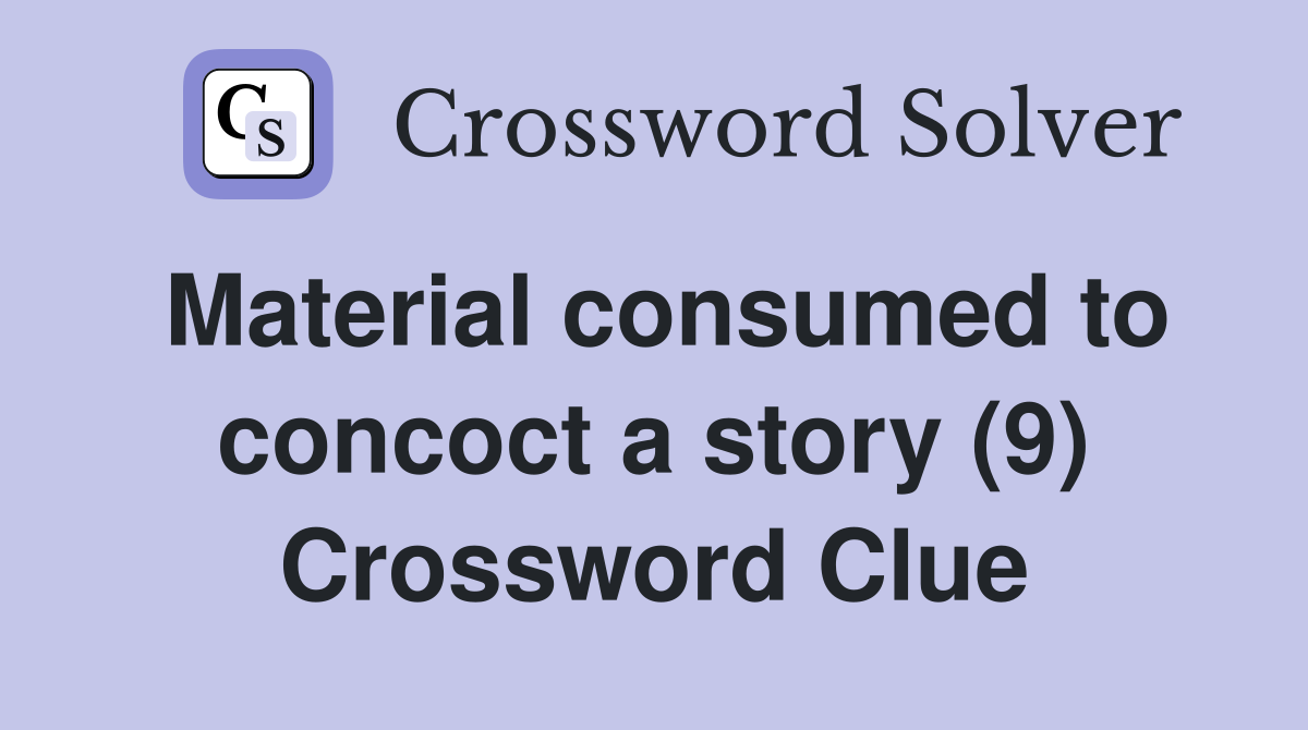 Material consumed to concoct a story (9) Crossword Clue