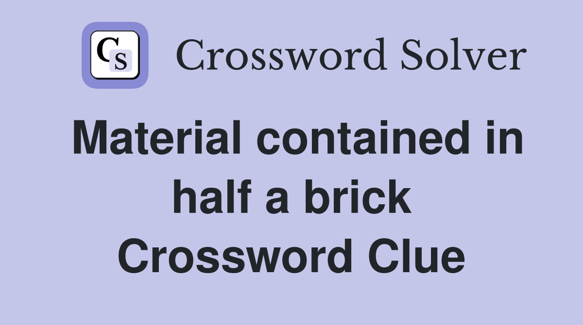 Material contained in half a brick Crossword Clue