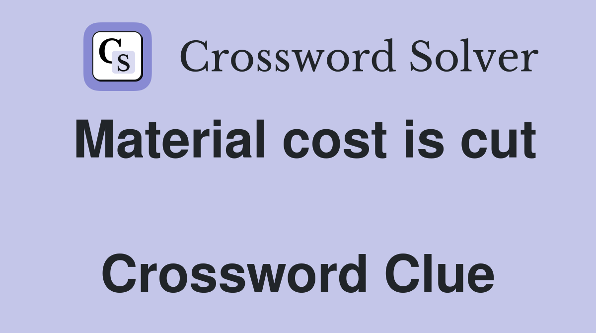 Material cost is cut  Crossword Clue