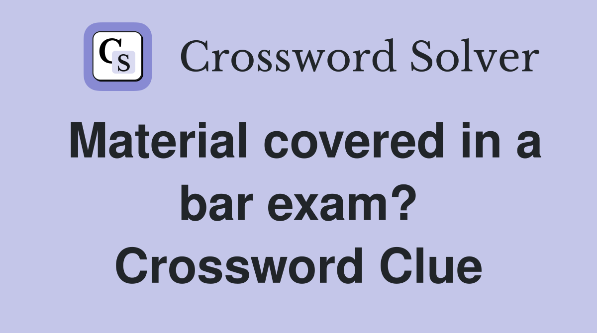 Material covered in a bar exam? Crossword Clue