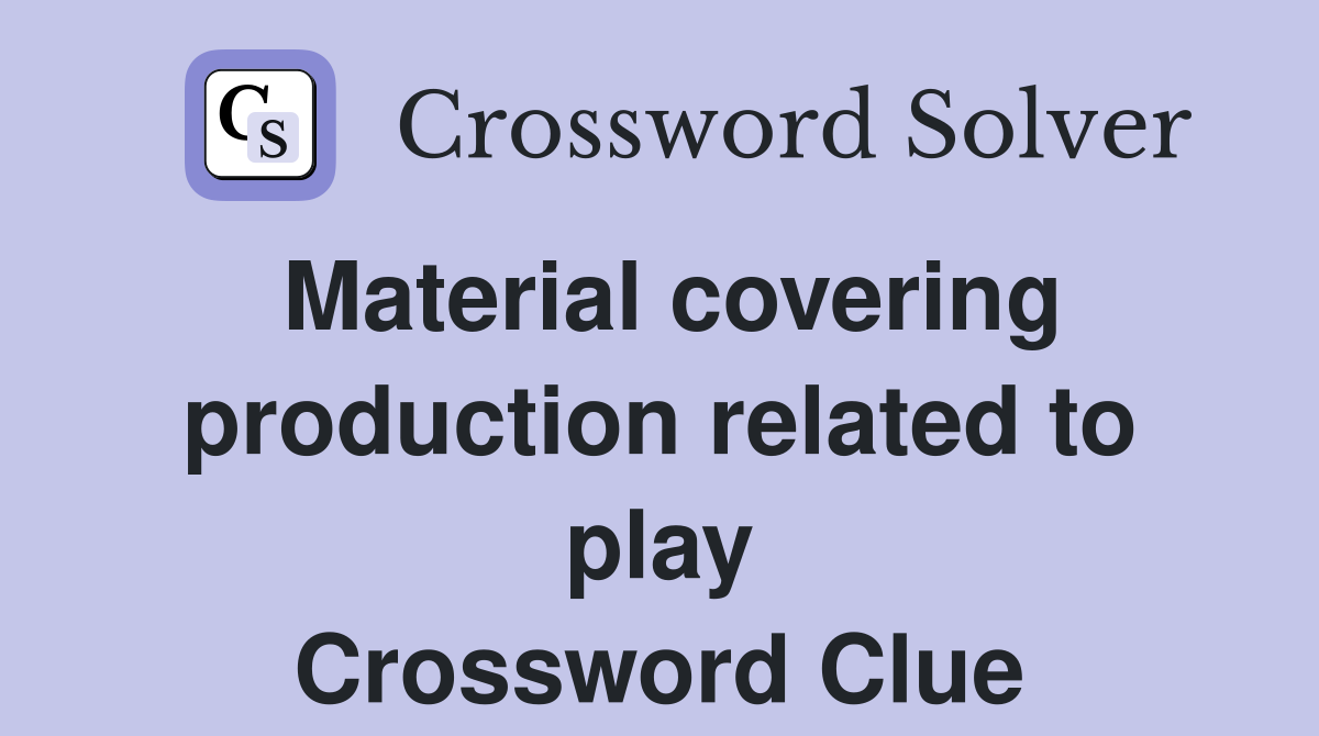 Material covering production related to play Crossword Clue