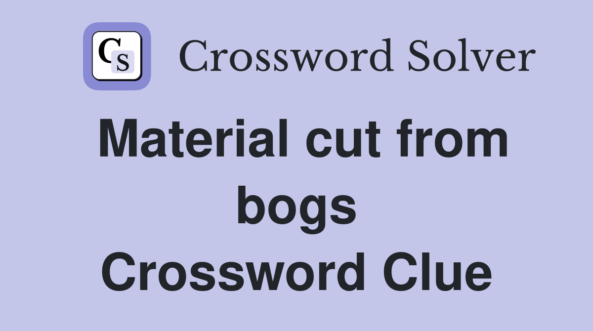 Material cut from bogs Crossword Clue