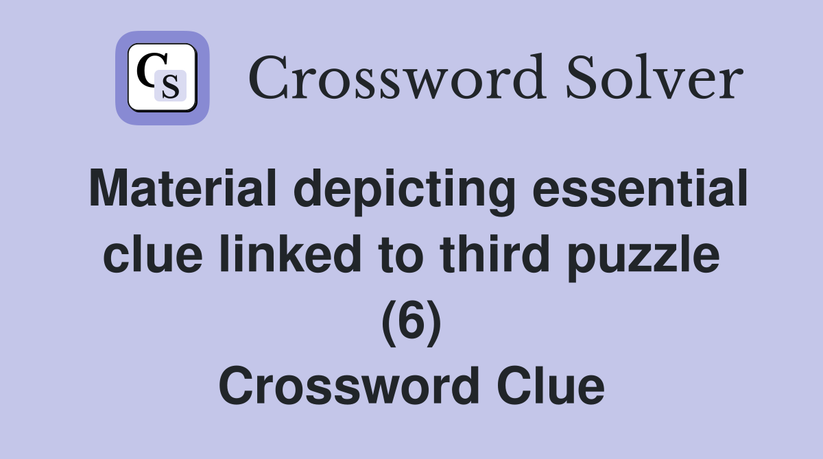 Material depicting essential clue linked to third puzzle (6) Crossword Clue