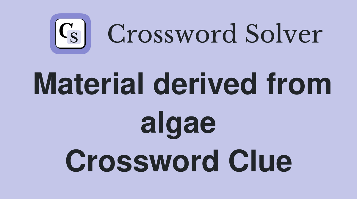 Material derived from algae Crossword Clue