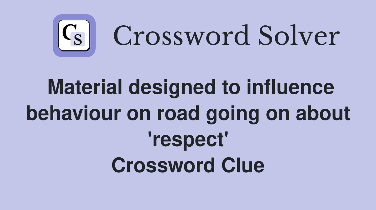 Material designed to influence behaviour on road going on about 'respect' Crossword Clue