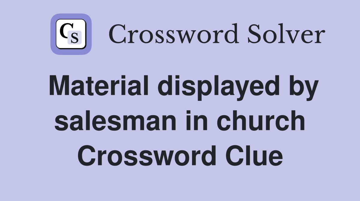 Material displayed by salesman in church Crossword Clue