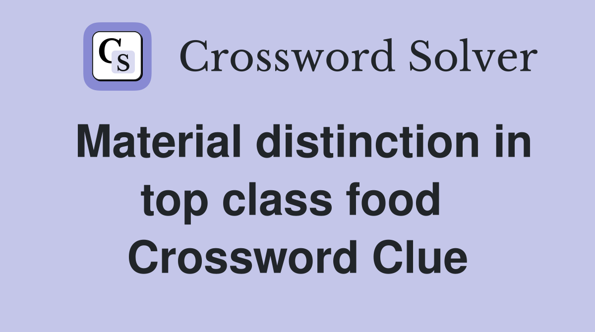 Material distinction in top class food  Crossword Clue