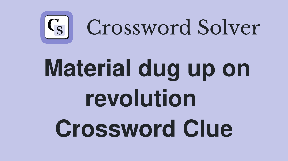 Material dug up on revolution  Crossword Clue