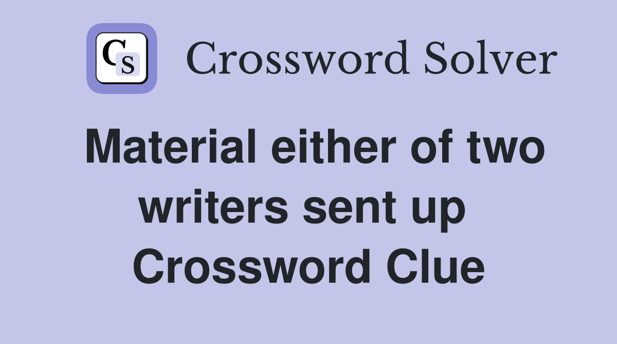 Material either of two writers sent up  Crossword Clue