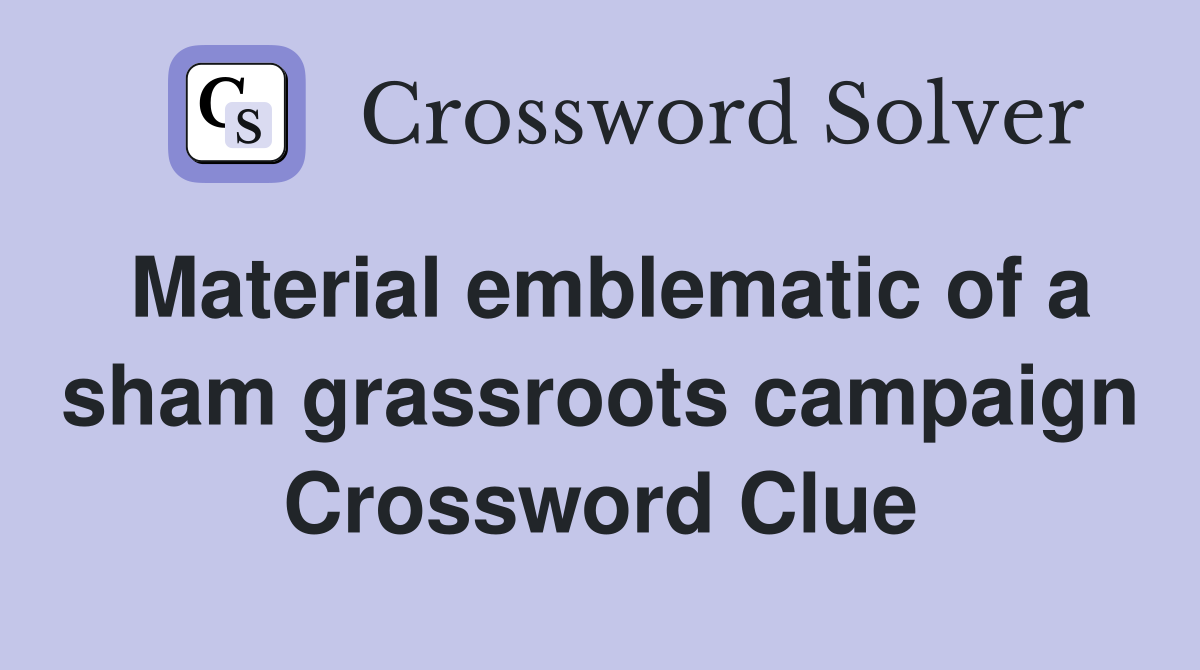 Material emblematic of a sham grassroots campaign Crossword Clue