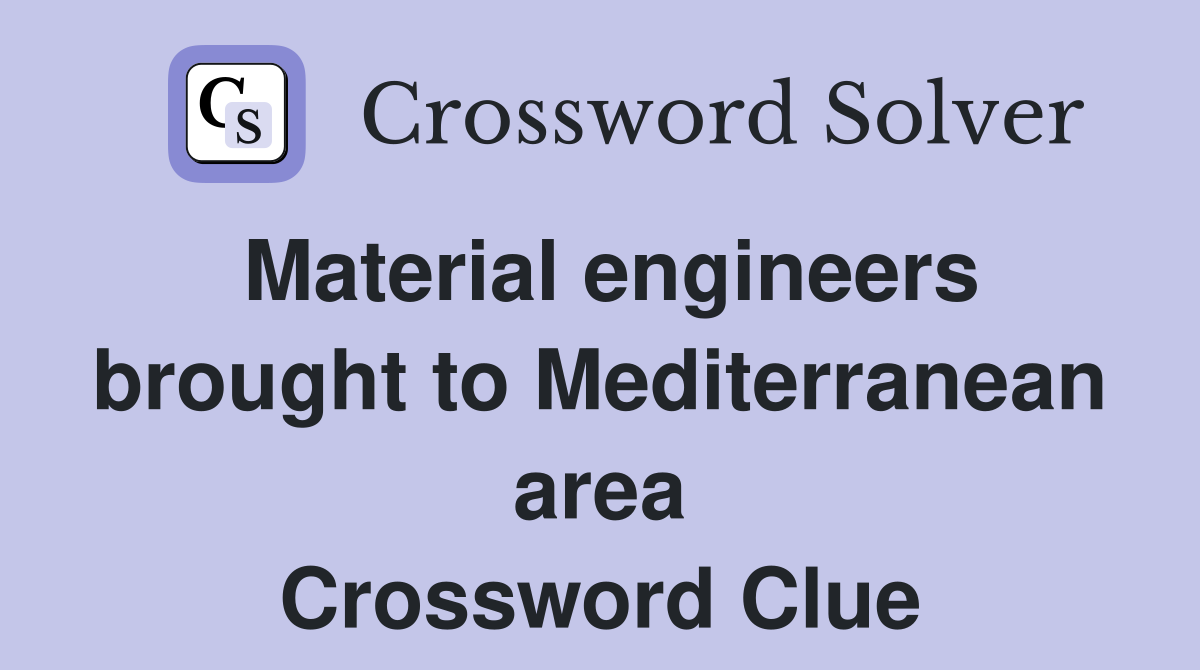 Material engineers brought to Mediterranean area Crossword Clue