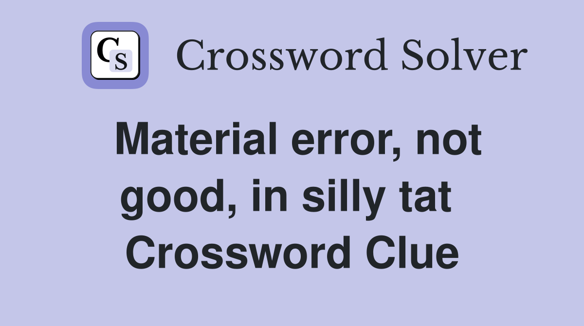 Material error, not good, in silly tat  Crossword Clue