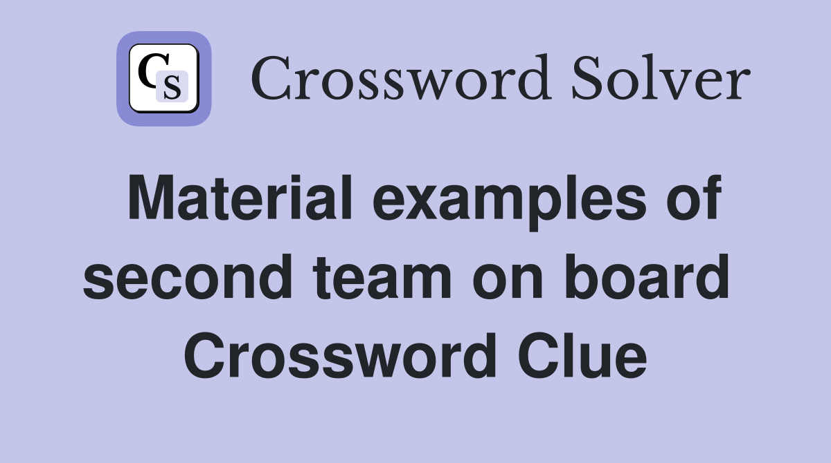 Material examples of second team on board  Crossword Clue
