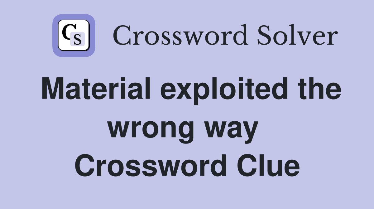 Material exploited the wrong way  Crossword Clue