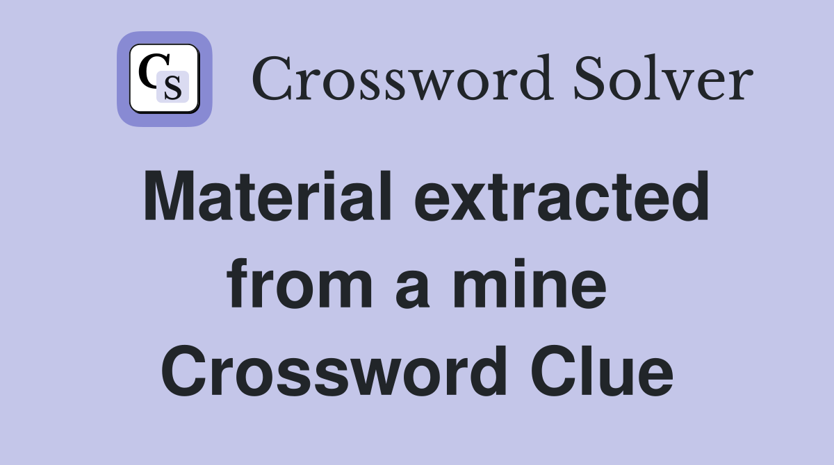 Material extracted from a mine Crossword Clue