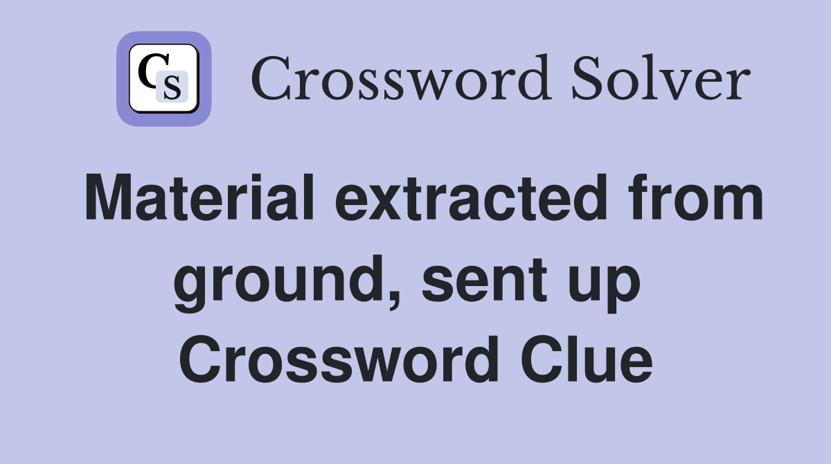 Material extracted from ground, sent up  Crossword Clue