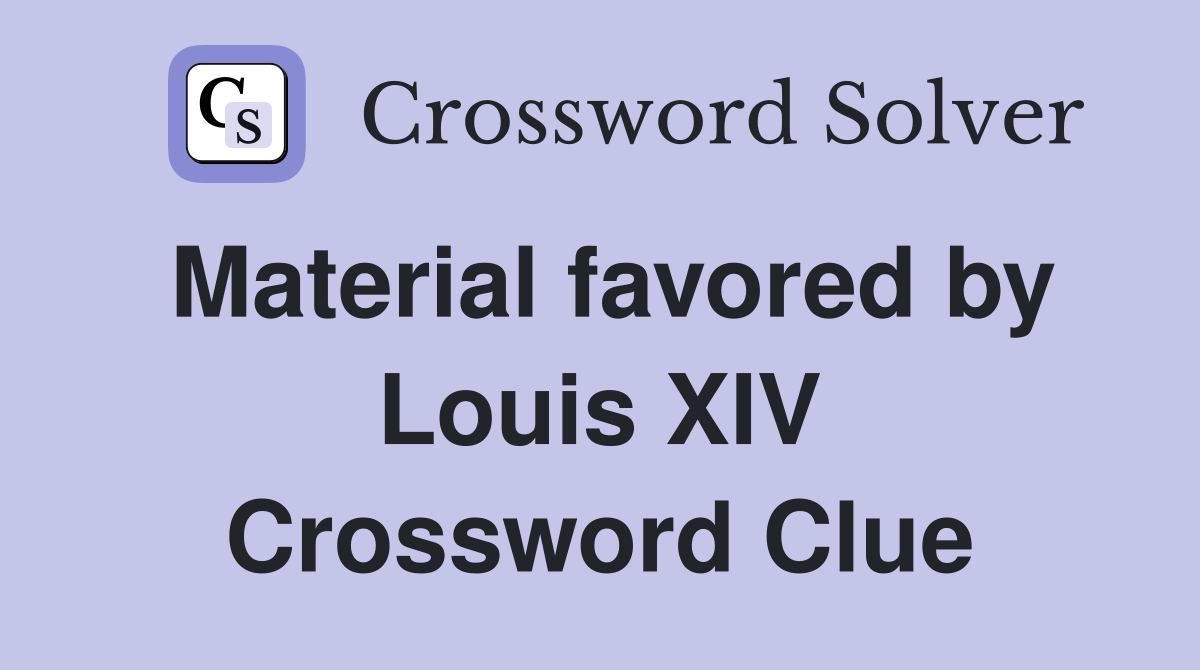 Material favored by Louis XIV Crossword Clue