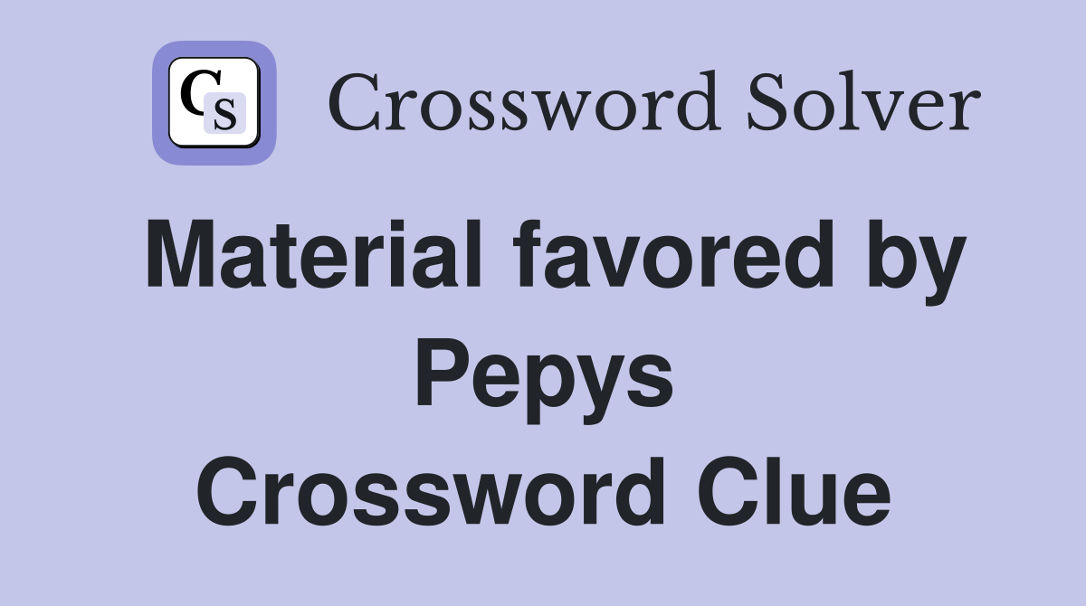 Material favored by Pepys Crossword Clue