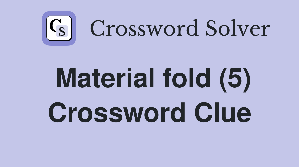 Material fold (5) Crossword Clue