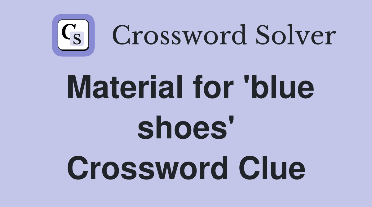 Material for 'blue shoes' Crossword Clue