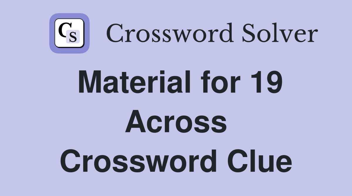 Material for 19 Across Crossword Clue