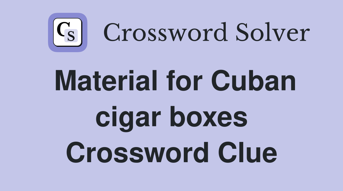 Material for Cuban cigar boxes Crossword Clue