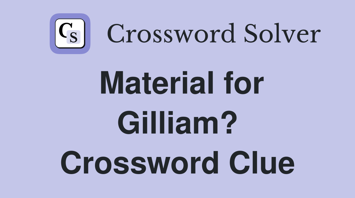 Material for Gilliam? Crossword Clue
