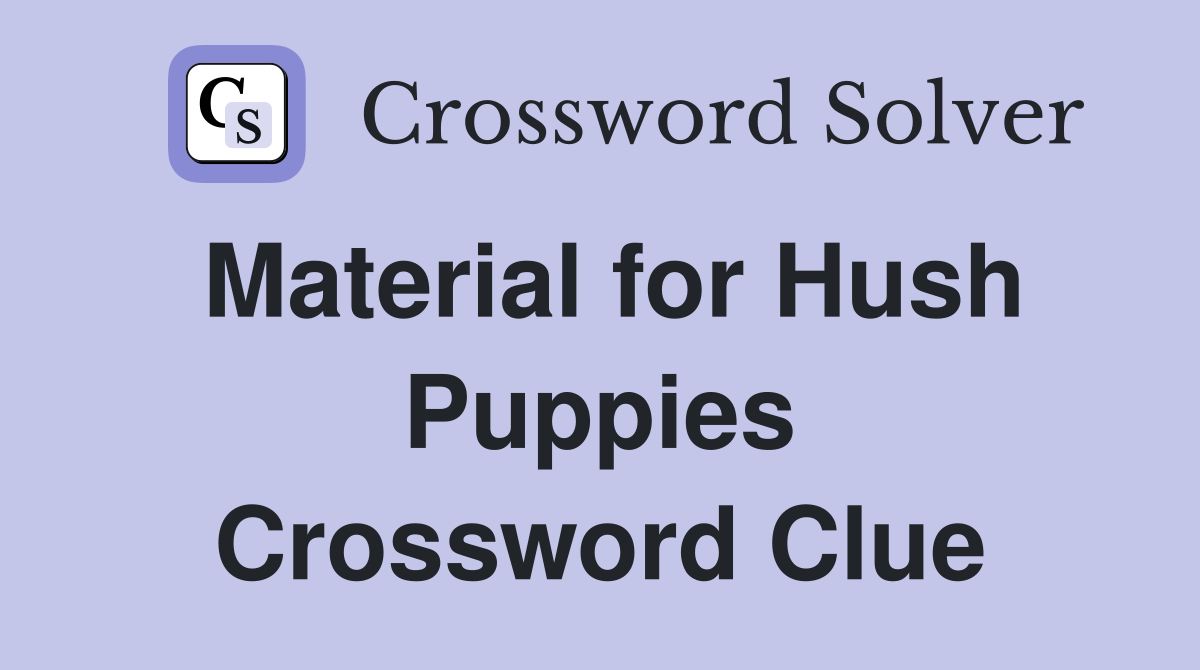 Material for Hush Puppies Crossword Clue