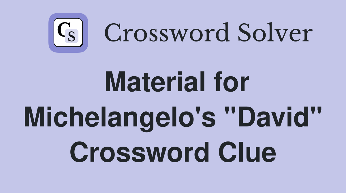 Material for Michelangelo's "David" Crossword Clue