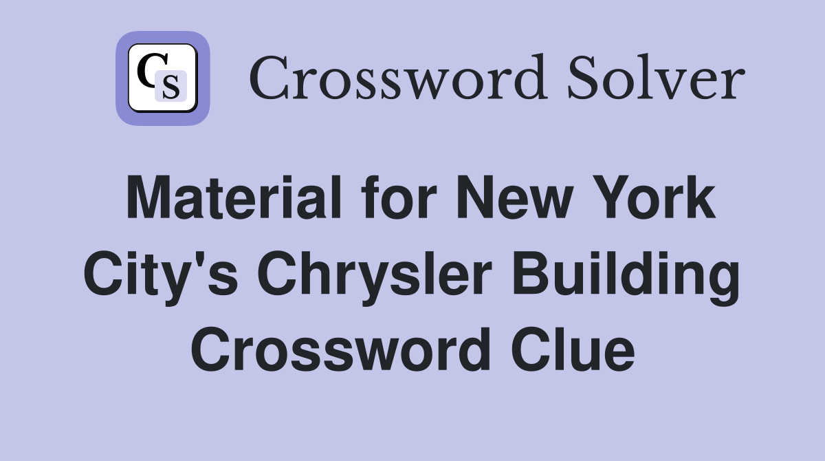 Material for New York City's Chrysler Building Crossword Clue