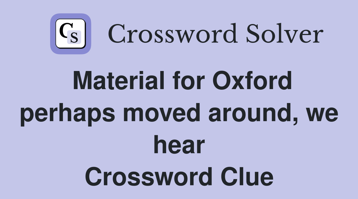 Material for Oxford perhaps moved around, we hear Crossword Clue