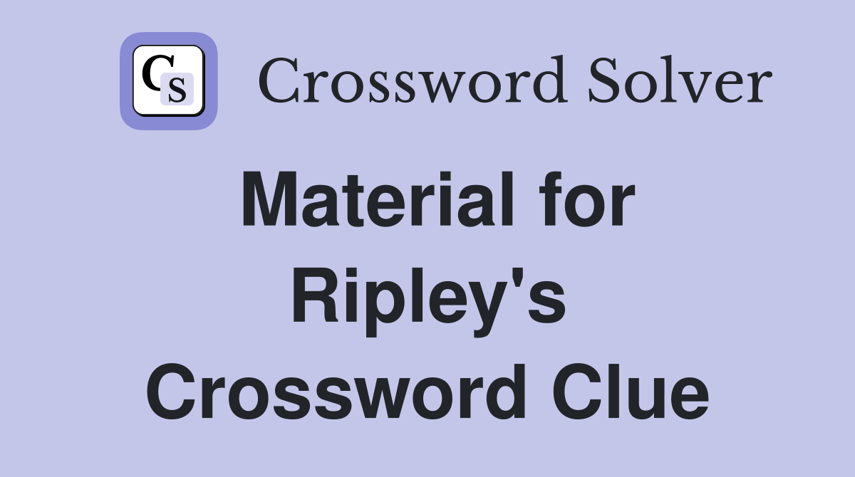 Material for Ripley's Crossword Clue
