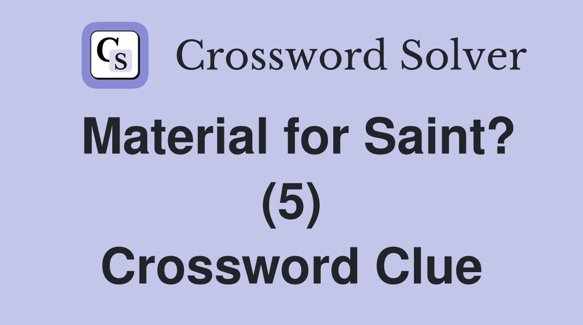 Material for Saint? (5) Crossword Clue