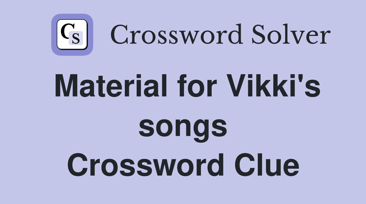 Material for Vikki's songs Crossword Clue