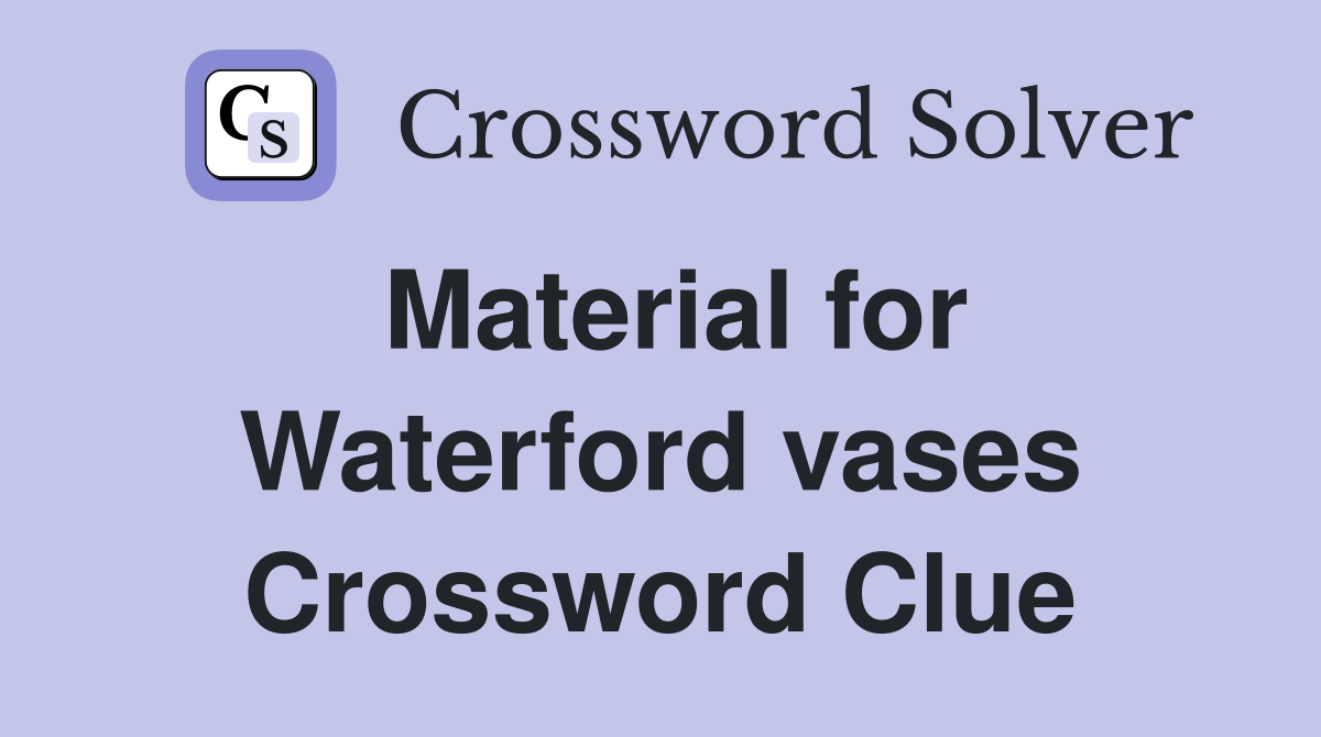 Material for Waterford vases Crossword Clue