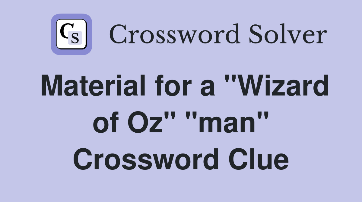Material for a "Wizard of Oz" "man" Crossword Clue