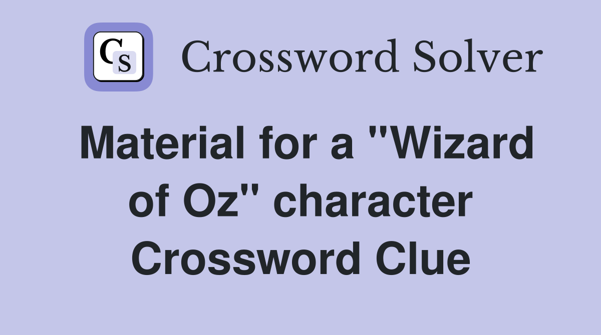 Material for a ''Wizard of Oz'' character Crossword Clue
