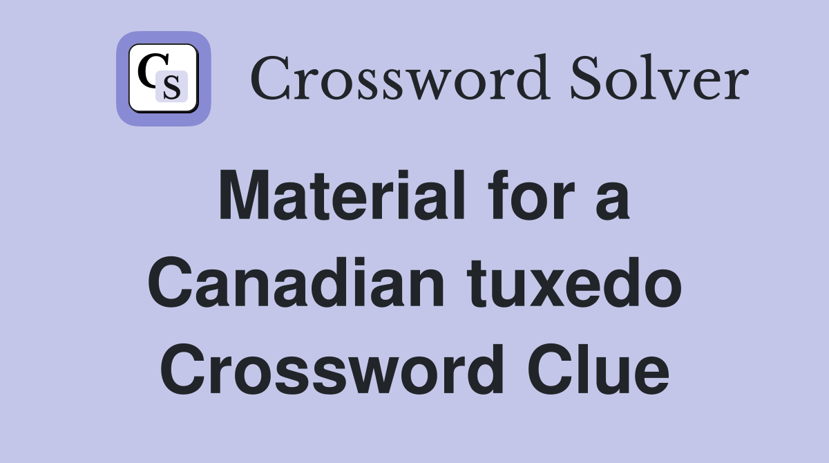 Material for a Canadian tuxedo Crossword Clue