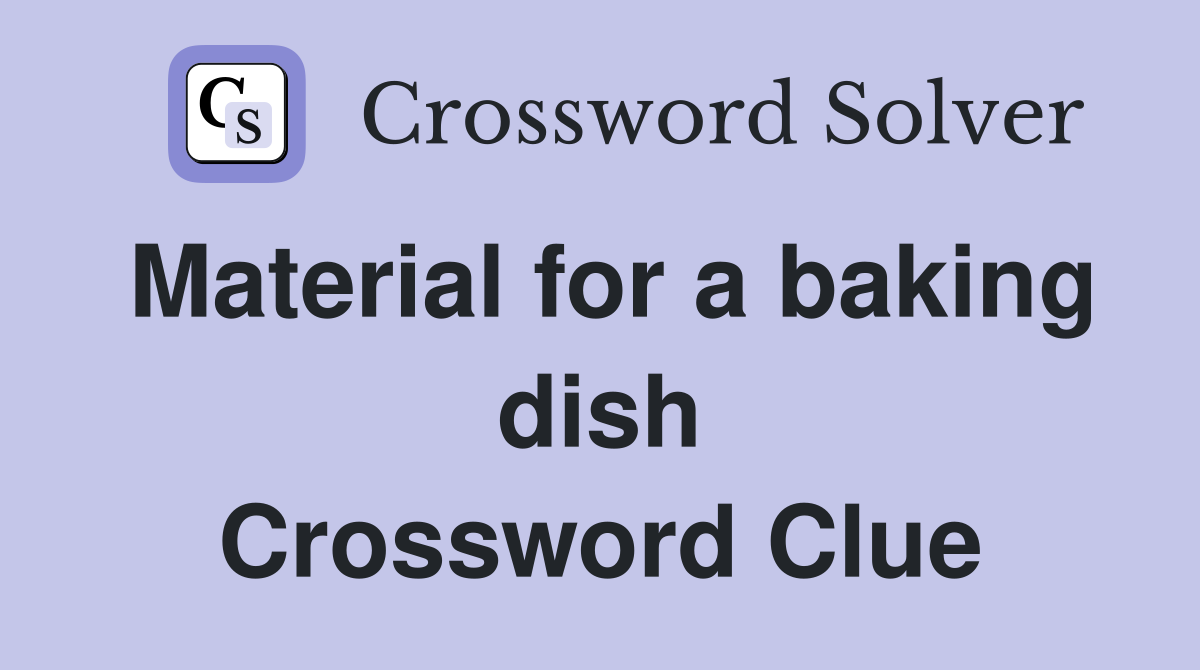 Material for a baking dish Crossword Clue