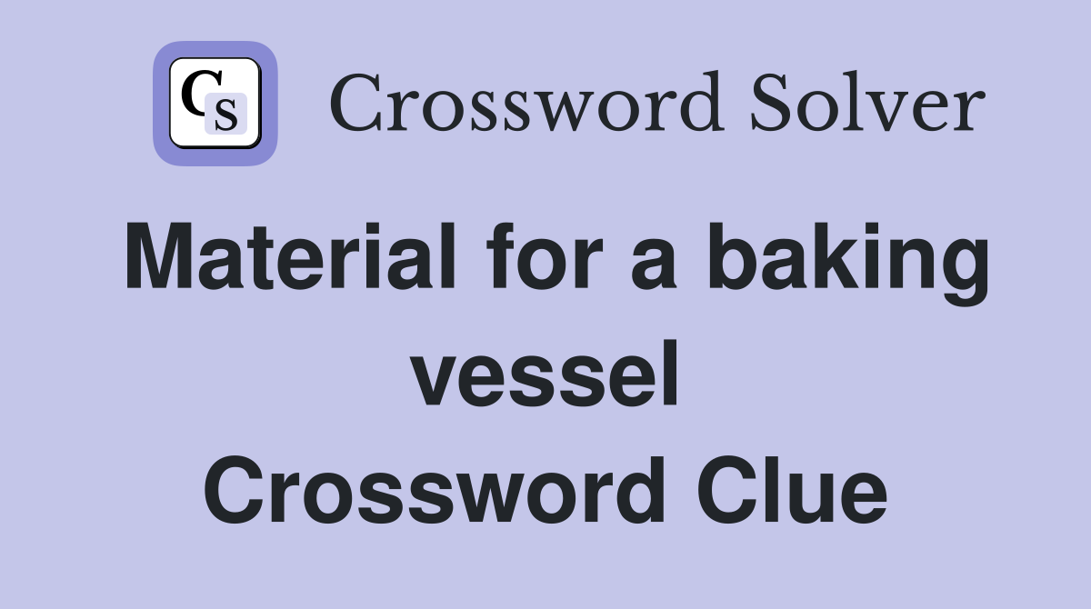 Material for a baking vessel Crossword Clue