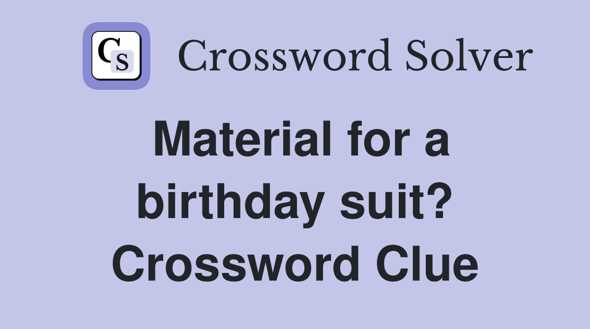 Material for a birthday suit? Crossword Clue