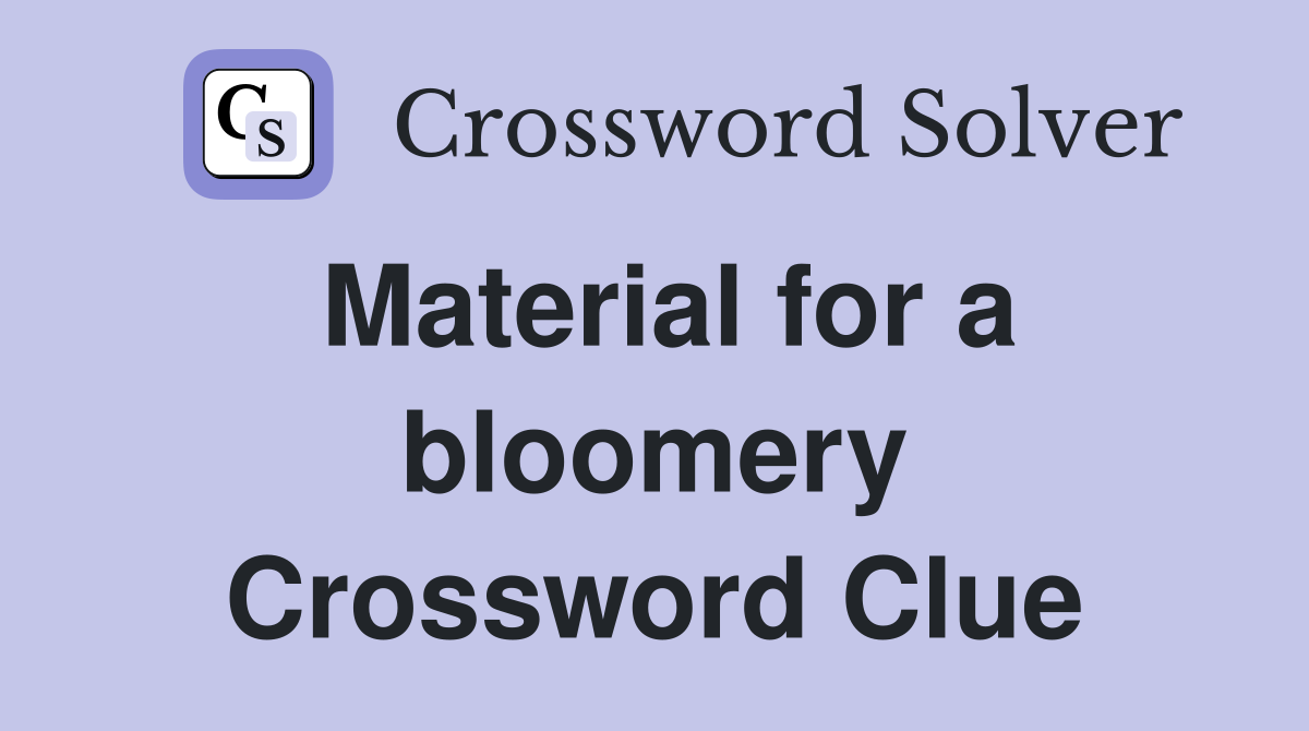Material for a bloomery Crossword Clue