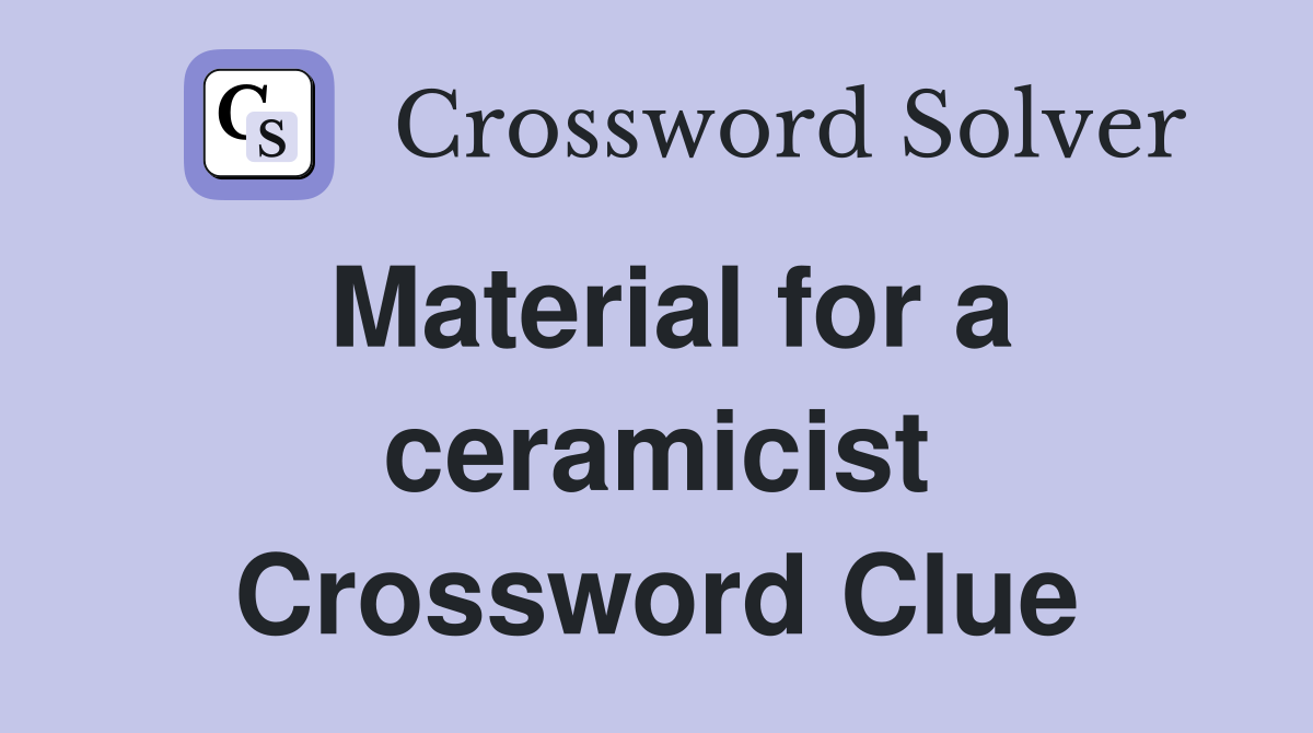 Material for a ceramicist Crossword Clue