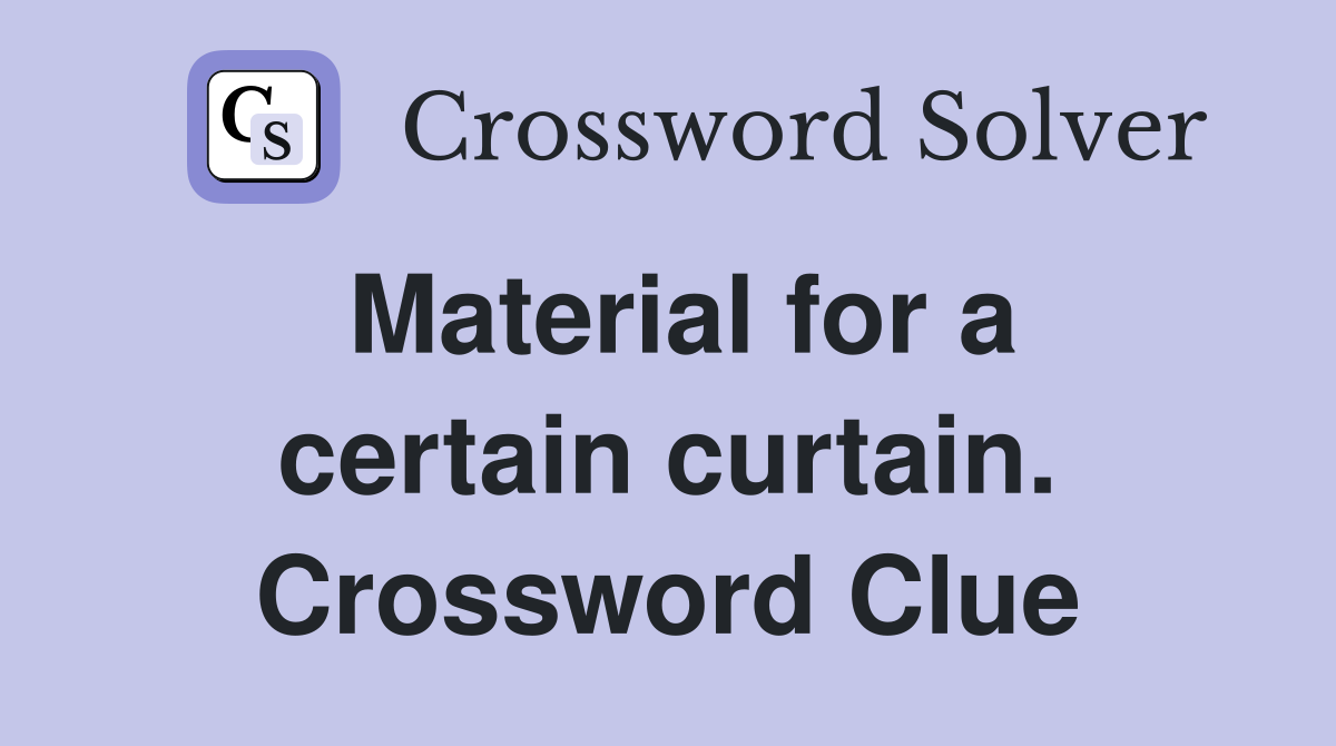 Material for a certain curtain. Crossword Clue