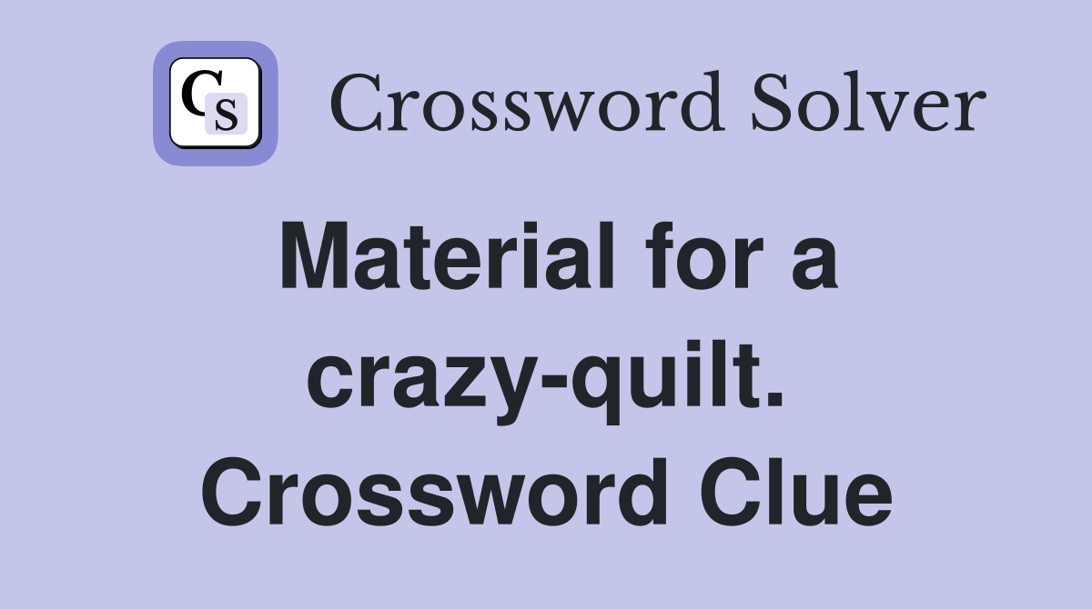 Material for a crazy-quilt. Crossword Clue