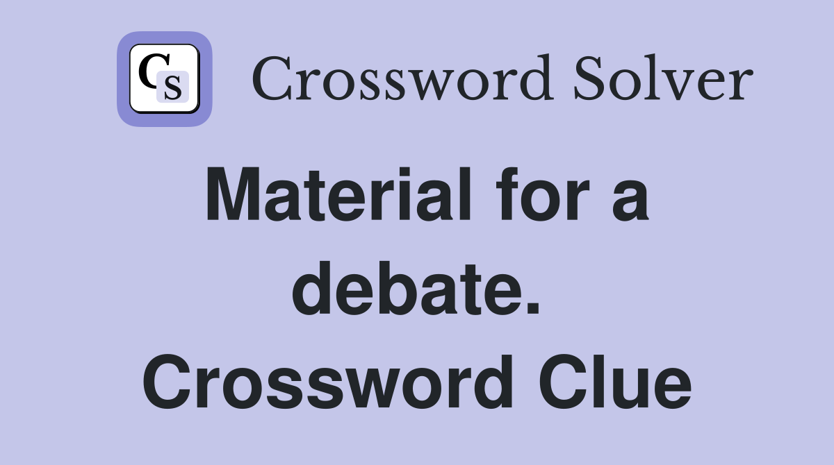 Material for a debate. Crossword Clue