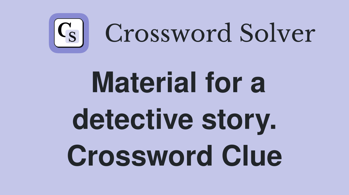 Material for a detective story. Crossword Clue